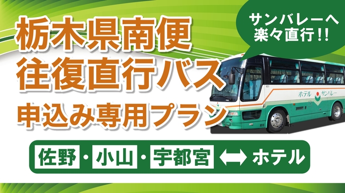 ≪往復直行バス申込専用プラン≫【佐野】【小山】【宇都宮】からの直行便復活！＜お食事はバイキング＞